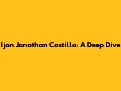 Ijon Jonathan Castilla: A Deep Dive