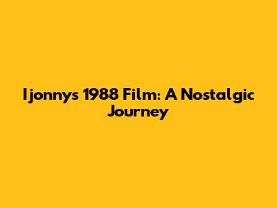Ijonny's 1988 Film: A Nostalgic Journey