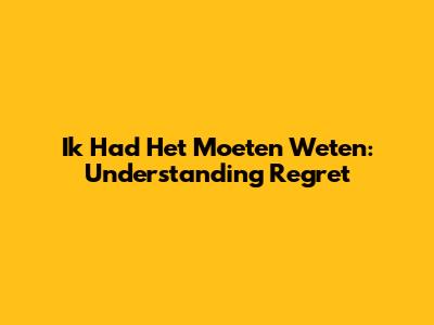 Ik Had Het Moeten Weten: Understanding Regret
