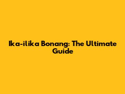 Ika-ilika Bonang: The Ultimate Guide