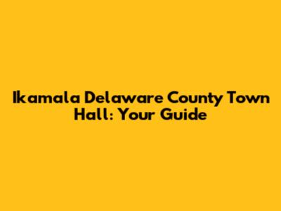 Ikamala Delaware County Town Hall: Your Guide