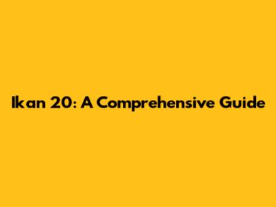 Ikan 20: A Comprehensive Guide