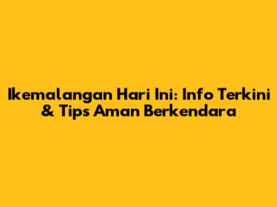 Ikemalangan Hari Ini: Info Terkini & Tips Aman Berkendara