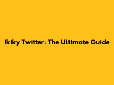 Ikiky Twitter: The Ultimate Guide