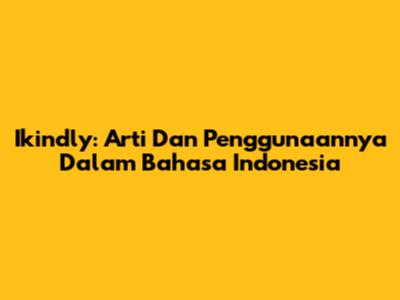 Ikindly: Arti Dan Penggunaannya Dalam Bahasa Indonesia