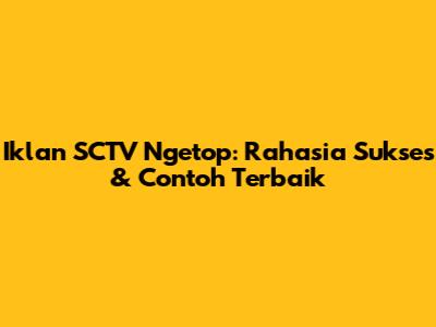 Iklan SCTV Ngetop: Rahasia Sukses & Contoh Terbaik