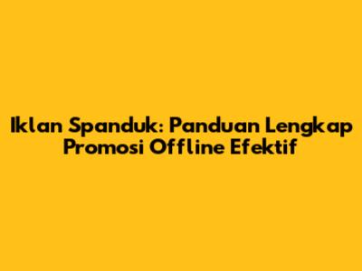 Iklan Spanduk: Panduan Lengkap Promosi Offline Efektif