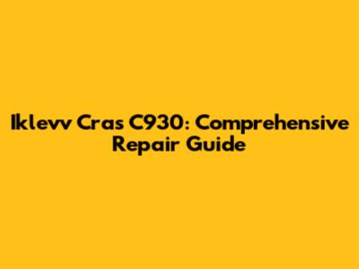 Iklevv Cras C930: Comprehensive Repair Guide