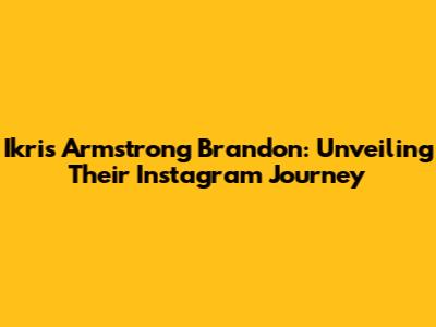 Ikris Armstrong Brandon: Unveiling Their Instagram Journey