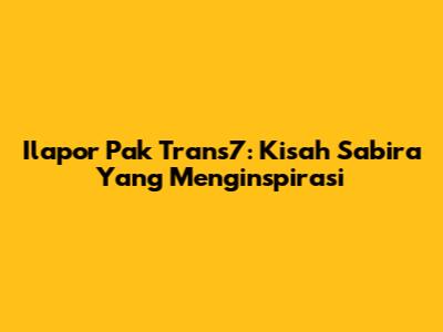 Ilapor Pak Trans7: Kisah Sabira Yang Menginspirasi