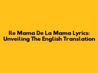 Ile Mama De La Mama Lyrics: Unveiling The English Translation