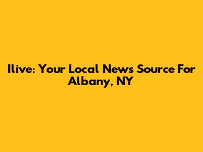 Ilive: Your Local News Source For Albany, NY