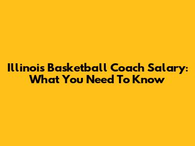 Illinois Basketball Coach Salary: What You Need To Know