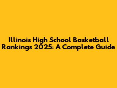 Illinois High School Basketball Rankings 2025: A Complete Guide