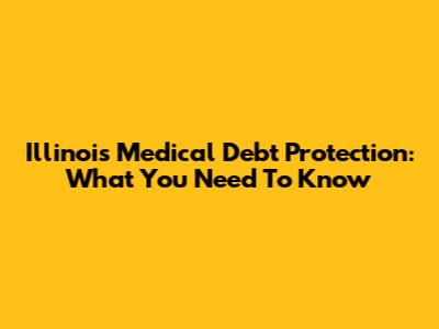 Illinois Medical Debt Protection: What You Need To Know