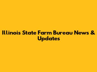 Illinois State Farm Bureau News & Updates