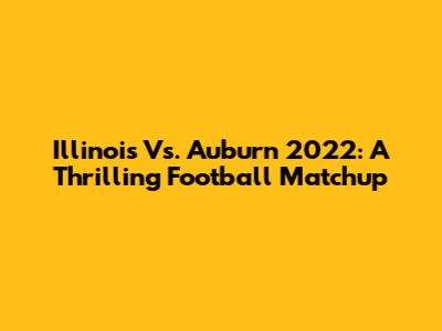 Illinois Vs. Auburn 2022: A Thrilling Football Matchup