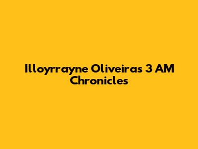 Illoyrrayne Oliveira's 3 AM Chronicles