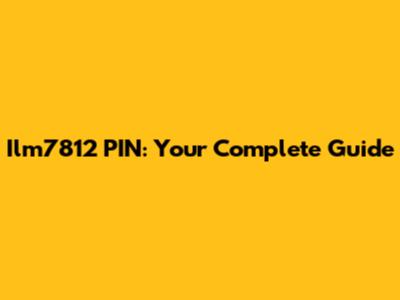 Ilm7812 PIN: Your Complete Guide