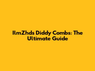 IlmZhd's Diddy Combs: The Ultimate Guide