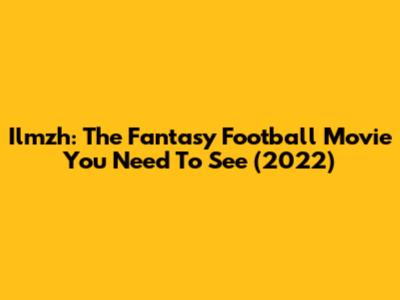 Ilmzh: The Fantasy Football Movie You Need To See (2022)