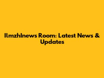 IlmzhInews Room: Latest News & Updates