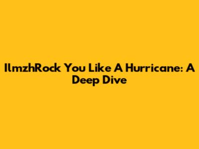 IlmzhRock You Like A Hurricane: A Deep Dive