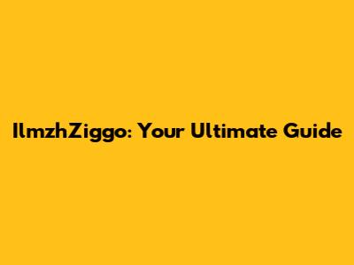 IlmzhZiggo: Your Ultimate Guide