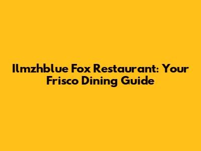 Ilmzhblue Fox Restaurant: Your Frisco Dining Guide