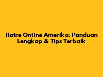 Ilotre Online Amerika: Panduan Lengkap & Tips Terbaik