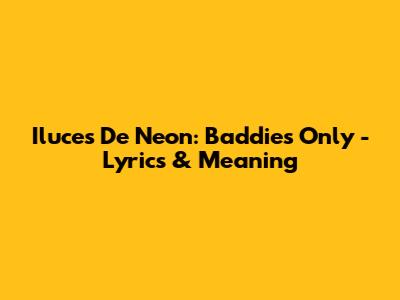 Iluces De Neon: Baddies Only - Lyrics & Meaning