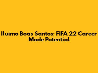 Iluimo Boas Santos: FIFA 22 Career Mode Potential