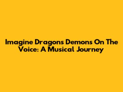 Imagine Dragons' 'Demons' On The Voice: A Musical Journey