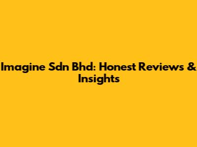 Imagine Sdn Bhd: Honest Reviews & Insights
