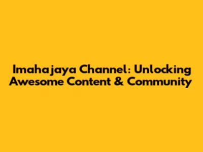 Imahajaya Channel: Unlocking Awesome Content & Community