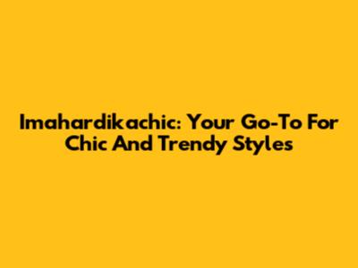 Imahardikachic: Your Go-To For Chic And Trendy Styles