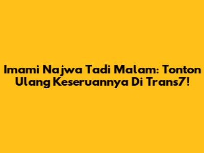 Imami Najwa Tadi Malam: Tonton Ulang Keseruannya Di Trans7!