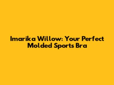 Imarika Willow: Your Perfect Molded Sports Bra