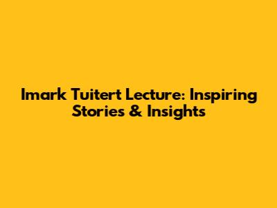 Imark Tuitert Lecture: Inspiring Stories & Insights