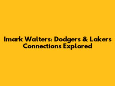 Imark Walters: Dodgers & Lakers Connections Explored