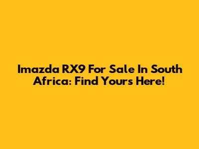 Imazda RX9 For Sale In South Africa: Find Yours Here!
