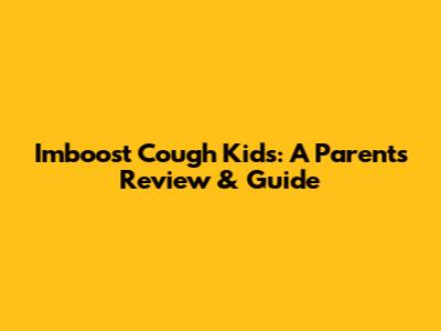Imboost Cough Kids: A Parent's Review & Guide