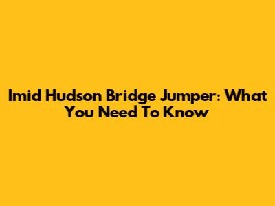Imid Hudson Bridge Jumper: What You Need To Know