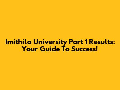 Imithila University Part 1 Results: Your Guide To Success!
