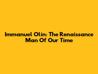 Immanuel Olin: The Renaissance Man Of Our Time