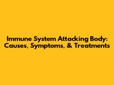 Immune System Attacking Body: Causes, Symptoms, & Treatments
