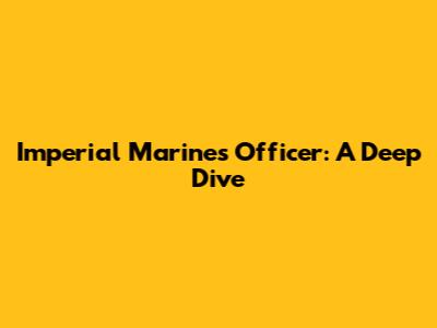 Imperial Marines Officer: A Deep Dive