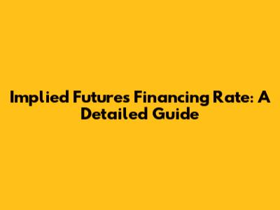 Implied Futures Financing Rate: A Detailed Guide