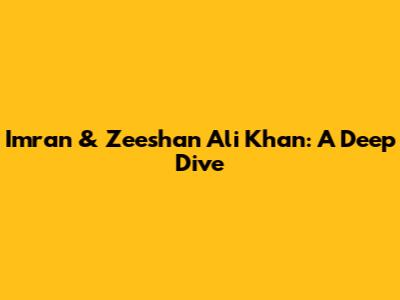 Imran & Zeeshan Ali Khan: A Deep Dive