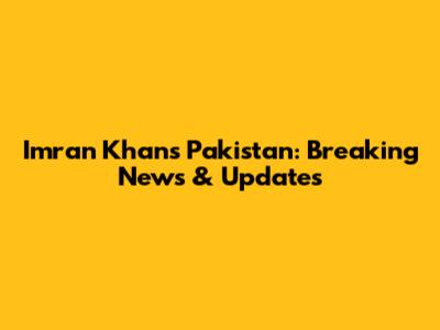 Imran Khan's Pakistan: Breaking News & Updates
